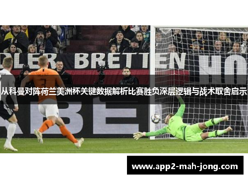 从科曼对阵荷兰美洲杯关键数据解析比赛胜负深层逻辑与战术取舍启示 从科曼对阵荷兰美洲杯关键数据解析比赛胜负深层逻辑与战术取舍启示