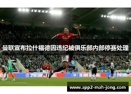 曼联宣布拉什福德因违纪被俱乐部内部停赛处理