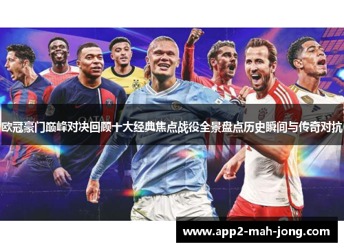 欧冠豪门巅峰对决回顾十大经典焦点战役全景盘点历史瞬间与传奇对抗 欧冠豪门巅峰对决回顾十大经典焦点战役全景盘点历史瞬间与传奇对抗