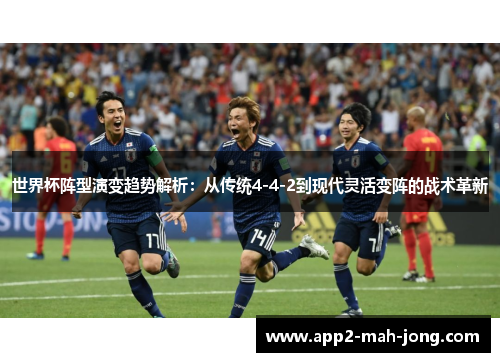 世界杯阵型演变趋势解析：从传统4-4-2到现代灵活变阵的战术革新
