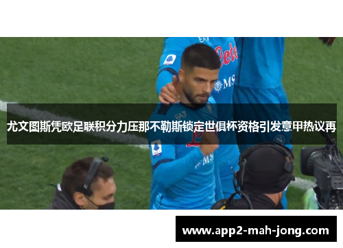 尤文图斯凭欧足联积分力压那不勒斯锁定世俱杯资格引发意甲热议再